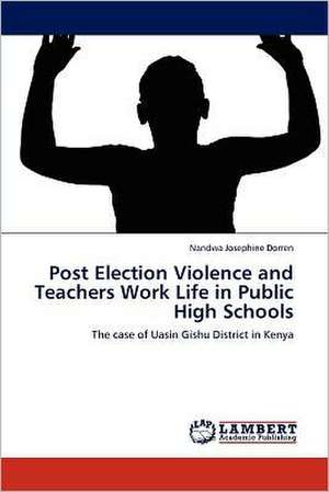 Post Election Violence and Teachers Work Life in Public High Schools de Nandwa Josephine Dorren