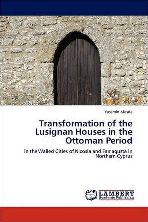 Transformation of the Lusignan Houses in the Ottoman Period de Yasemin Mesda