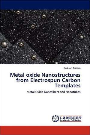 Metal oxide Nanostructures from Electrospun Carbon Templates de Dickson Andala