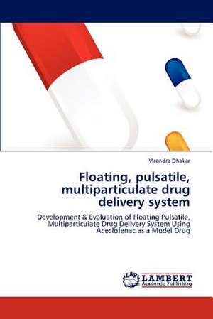 Floating, pulsatile, multiparticulate drug delivery system de Virendra Dhakar