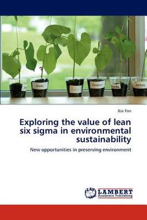 Exploring the value of lean six sigma in environmental sustainability de Xixi Fan