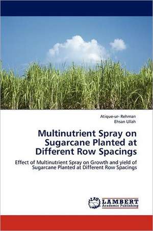 Multinutrient Spray on Sugarcane Planted at Different Row Spacings de Atique-ur- Rehman