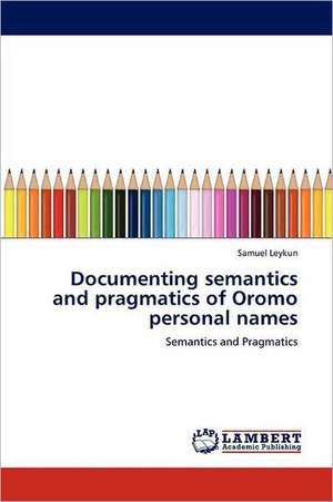 Documenting semantics and pragmatics of Oromo personal names de Samuel Leykun