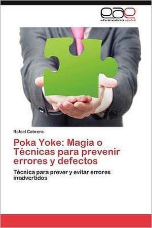 Poka Yoke: Magia O Tecnicas Para Prevenir Errores y Defectos de Rafael Cabrera