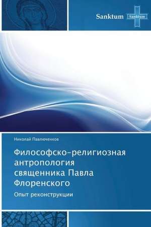 Filosofsko-religioznaq antropologiq swqschennika Pawla Florenskogo de Nikolaj Pawlüchenkow