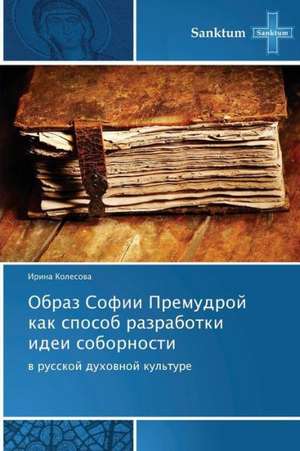 Obraz Sofii Premudroj kak sposob razrabotki idei sobornosti de Irina Kolesowa