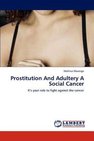 Prostitution And Adultery A Social Cancer de Mathius Mwesige