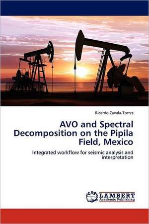 AVO and Spectral Decomposition on the Pipila Field, Mexico de Ricardo Zavala-Torres