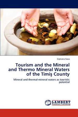 Tourism and the Mineral and Thermo Mineral Waters of the Timiş County de Cipriana Sava