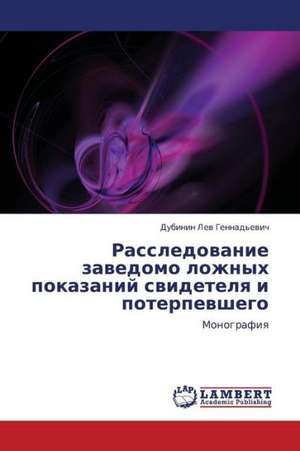 Rassledovanie zavedomo lozhnykh pokazaniy svidetelya i poterpevshego de Lev Gennad'evich Dubinin