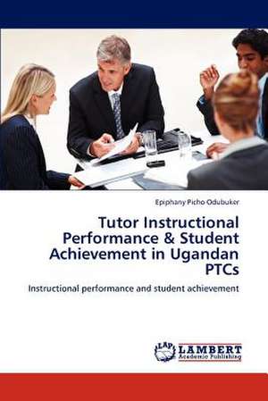 Tutor Instructional Performance & Student Achievement in Ugandan PTCs de Epiphany Picho Odubuker