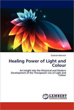 Healing Power of Light and Colour de Graham Heinrich