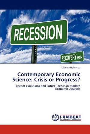 Contemporary Economic Science: Crisis or Progress? de Monica Dobrescu