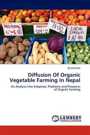 Diffusion Of Organic Vegetable Farming In Nepal de Binod Kafle