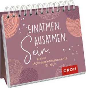 Einatmen. Ausatmen. Sein. - Kleine Achtsamkeitsmomente für dich de Groh Verlag