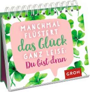 Manchmal flüstert das Glück ganz leise: Du bist dran de Groh Verlag