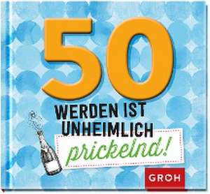 50 werden ist unheimlich prickelnd! de Groh Redaktionsteam