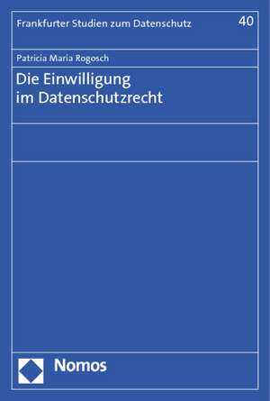 Die Einwilligung im Datenschutzrecht de Patricia Maria Rogosch