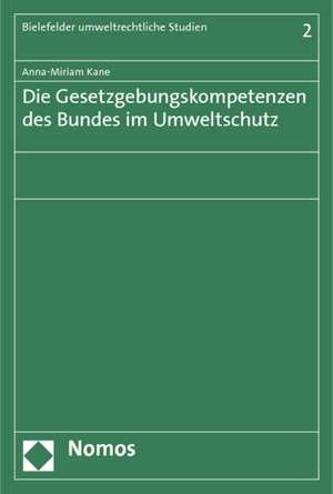 Die Gesetzgebungskompetenzen des Bundes im Umweltschutz de Anna-Miriam Kane