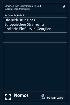 Die Bedeutung Des Europaischen Strafrechts Und Sein Einfluss in Georgien: Inhalt - Umfang - Rechtsschutz - Haftung de Bachana Jishkariani