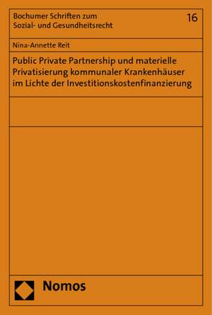 Public Private Partnership und materielle Privatisierung kommunaler Krankenhäuser im Lichte der Investitionskostenfinanzierung de Nina-Annette Reit