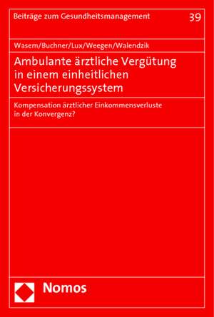 Ambulante Arztliche Vergutung in Einem Einheitlichen Versicherungssystem: Kompensation Arztlicher Einkommensverluste in Der Konvergenz? de Jürgen Wasem