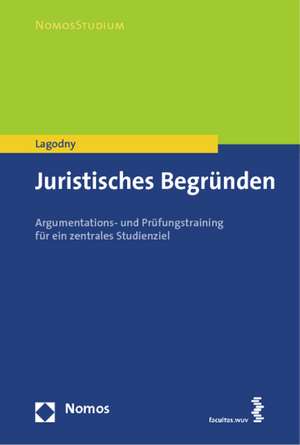 Juristisches Begrunden: Argumentations- Und Prufungstraining Fur Ein Zentrales Studienziel de Otto Lagodny