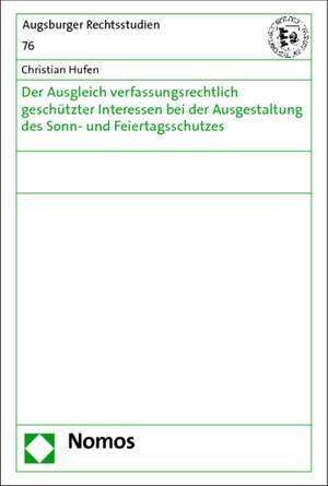 Der Ausgleich verfassungsrechtlich geschützter Interessen bei der Ausgestaltung des Sonn- und Feiertagsschutzes de Christian Hufen