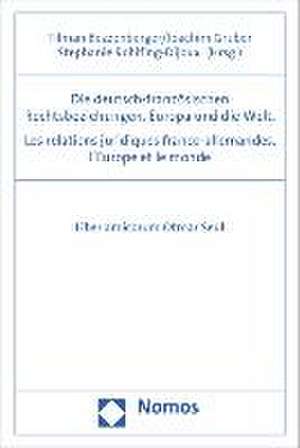 Die deutsch-französischen Rechtsbeziehungen, Europa und die Welt. Les relations juridiques franco-allemandes, l'Europe et le monde de Tilman Bezzenberger