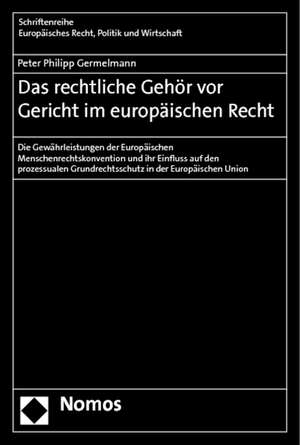 Das rechtliche Gehör vor Gericht im europäischen Recht de Peter Philipp Germelmann