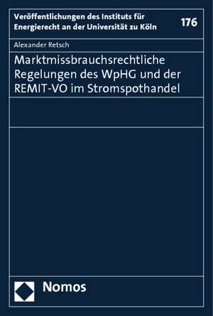 Marktmissbrauchsrechtliche Regelungen des WpHG und der REMIT-VO im Stromspothandel de Alexander T. Retsch