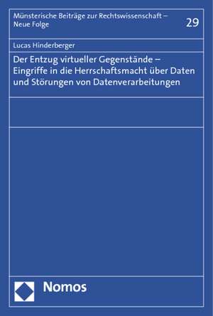 Der Entzug virtueller Gegenstände - Eingriffe in die Herrschaftsmacht über Daten und Störungen von Datenverarbeitungen de Lucas Hinderberger