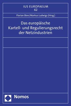 Das Europaische Kartell- Und Regulierungsrecht Der Netzindustrien: Eine Inter- Und Intradisziplinare Disziplin de Florian Bien