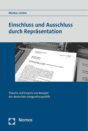 Einschluss Und Ausschluss Durch Reprasentation: Theorie Und Empirie Am Beispiel Der Deutschen Integrationspolitik de Markus Linden