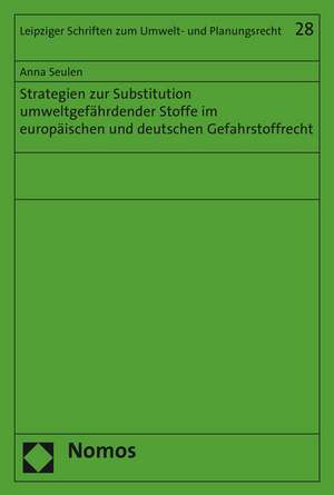 Strategien Zur Substitution Umweltgefahrdender Stoffe Im Europaischen Und Deutschen Gefahrstoffrecht: Proceedings of a German-Korean Academic Dialogue de Anna Katharina Seulen