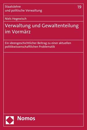 Verwaltung Und Gewaltenteilung Im Vormarz: Ein Ideengeschichtlicher Beitrag Zu Einer Aktuellen Politikwissenschaftlichen Problematik de Niels Hegewisch