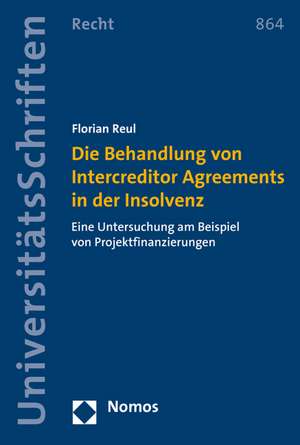 Die Behandlung Von Intercreditor Agreements in Der Insolvenz: Eine Untersuchung Am Beispiel Von Projektfinanzierungen de Florian Reul