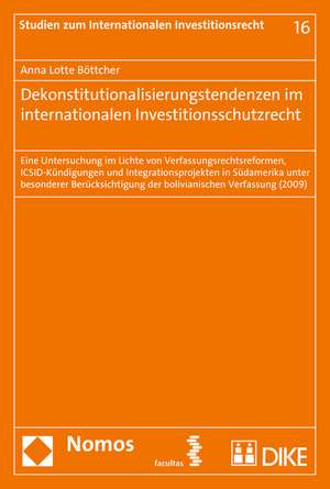 Dekonstitutionalisierungstendenzen Im Internationalen Investitionsschutzrecht: Eine Untersuchung Im Lichte Von Verfassungsrechtsreformen, ICSID-Kundig de Anna Lotte Böttcher