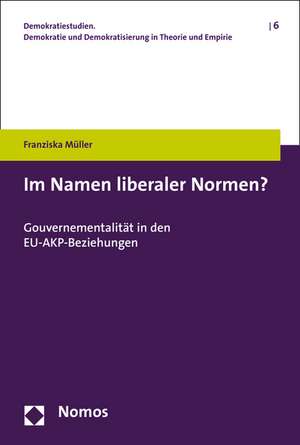 Im Namen Liberaler Normen?: Gouvernementalitat in Den Eu-Akp-Beziehungen de Franziska Müller