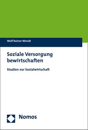 Soziale Versorgung Bewirtschaften: Studien Zur Sozialwirtschaft de Wolf Rainer Wendt