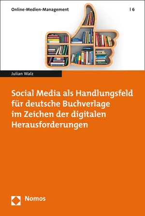 Social Media ALS Handlungsfeld Fur Deutsche Buchverlage Im Zeichen Der Digitalen Herausforderungen: Ergebnisoffenheit Und Beeinflussbarkeit Der Personlichkeitsentwicklung de Julian Walz