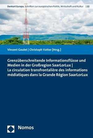 Grenzuberschreitende Informationsflusse Und Medien in Der Grossregion Saarlorlux - La Circulation Transfrontaliere Des Informations Mediatiques Dans L: Systematische Darstellung Fur Studium Und Praxis de Vincent Goulet