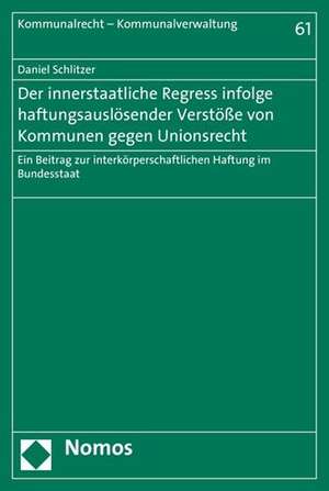 Der Innerstaatliche Regress Infolge Haftungsauslosender Verstosse Von Kommunen Gegen Unionsrecht: Ein Beitrag Zur Interkorperschaftlichen Haftung Im B de Daniel Schlitzer