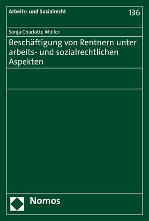 Beschaftigung Von Rentnern Unter Arbeits- Und Sozialrechtlichen Aspekten: Unter Besonderer Berucksichtigung Des Schutzes Der Kulturellen Vielfalt de Sonja Charlotte Müller