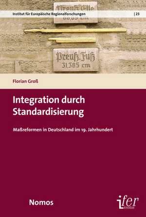 Integration Durch Standardisierung: Massreformen in Deutschland Im 19. Jahrhundert de Florian Groß