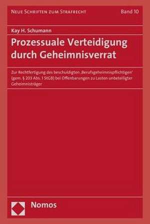 Prozessuale Verteidigung Durch Geheimnisverrat: Zur Rechtfertigung Des Beschuldigten 'Berufsgeheimnispflichtigen' (Gem. 203 ABS. 1 Stgb) Bei Offenbaru de Kay H. Schumann