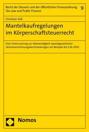 Mantelkaufregelungen Im Korperschaftsteuerrecht: Eine Untersuchung Zur Notwendigkeit Spezialgesetzlicher Verlustverrechnungsbeschrankungen Am Beispiel de Christian Süß