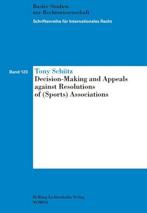 Decision-Making and Appeals Against Resolutions of (Sports) Associations: 'Schriftenreihe Fur Internationales Recht (Sir), Band 123' de Tony Schütz