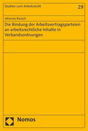 Die Bindung der Arbeitsvertragsparteien an arbeitsrechtliche Inhalte in Verbandsordnungen de Johanna Rausch