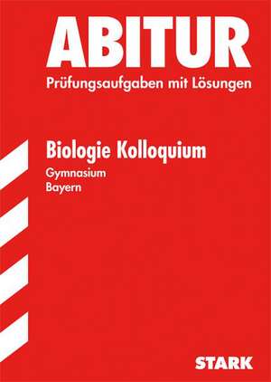 Abitur-Prüfungsaufgaben Gymnasium Bayern. Mit Lösungen / Biologie Kolloquium de Irith Mornau